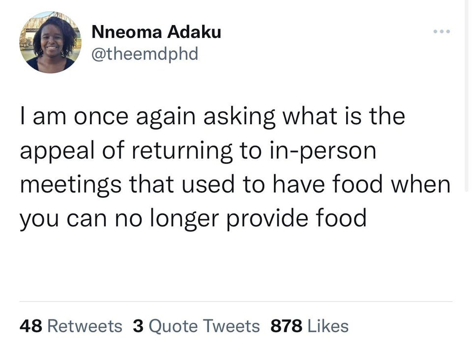 funny tweets and twitter memes - alivia d andrea twitter quotes - Nneoma Adaku I am once again asking what is the appeal of returning to inperson meetings that used to have food when you can no longer provide food 48 3 Quote Tweets 878