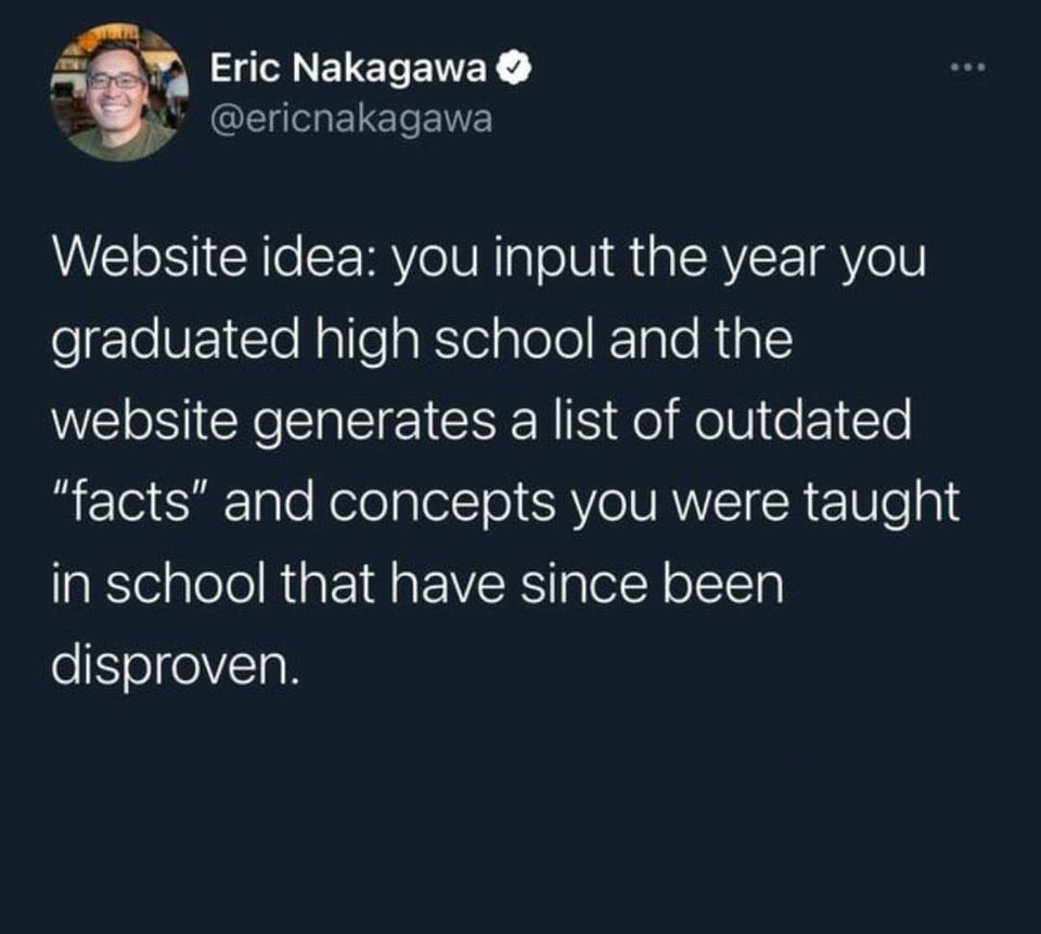 funny tweets and twitter memes - days without sex - Eric Nakagawa Website idea you input the year you graduated high school and the website generates a list of outdated "facts" and concepts you were taught in school that have since been disproven.