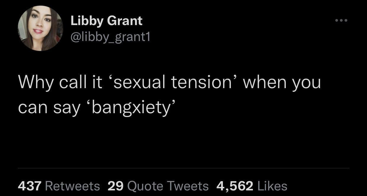 funny tweets and twitter memes - funny writing tweets - Libby Grant Why call it sexual tension' when you can say 'bangxiety' 437 29 Quote Tweets 4,562