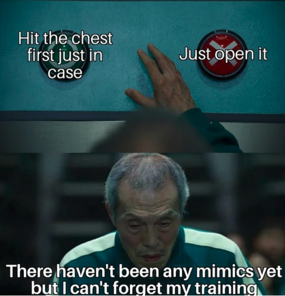 funny gaming memes - photo caption - Hit the chest first just in case Just open it There haven't been any mimics yet but I can't forget my training