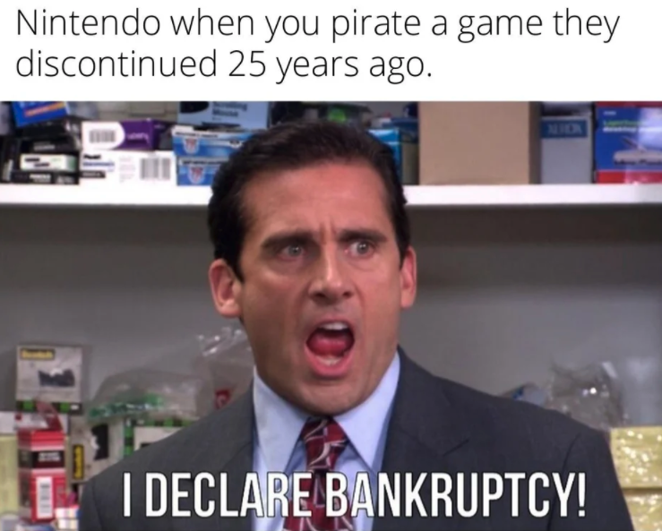 funny gaming memes - michael scott i declare bankruptcy - Nintendo when you pirate a game they discontinued 25 years ago. I Declare Bankruptcy!