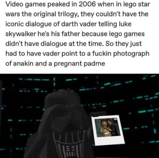 funny gaming memes - dagangshan chaofeng temple - Video games peaked in 2006 when in lego star wars the original trilogy, they couldn't have the iconic dialogue of darth vader telling luke skywalker he's his father because lego games didn't have dialogue 