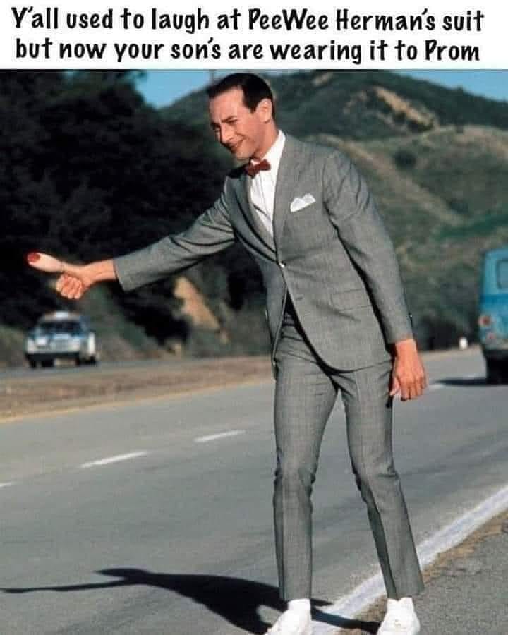 monday morning randomness - pee wee's big adventure - Y'all used to laugh at PeeWee Herman's suit but now your son's are wearing it to Prom