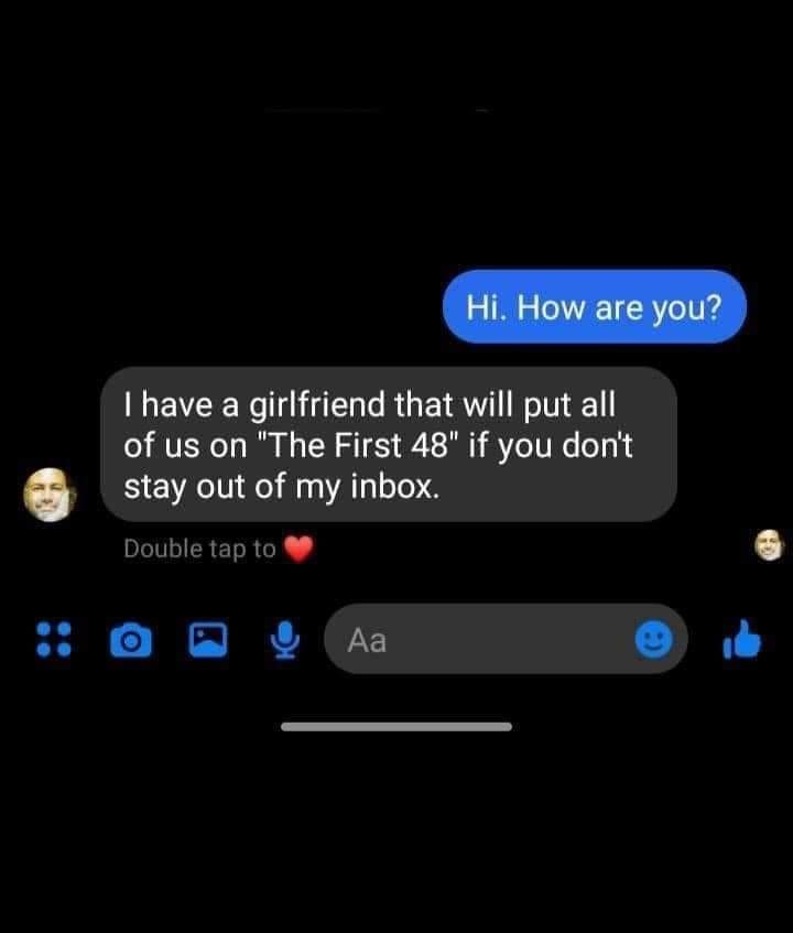 monday morning randomness - bsgong viral - Hi. How are you? I have a girlfriend that will put all of us on "The First 48" if you don't stay out of my inbox. Double tap to