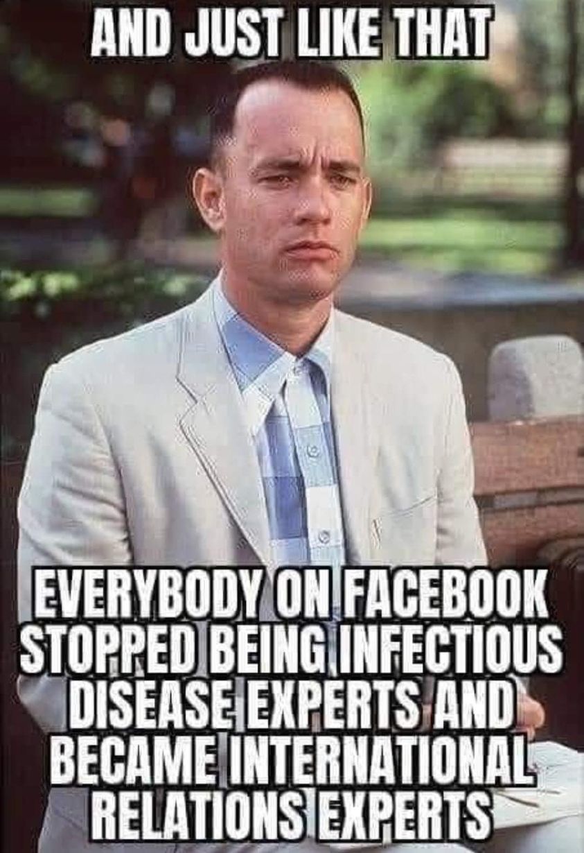 monday morning randomness - forrest gump - And Just That Everybody On Facebook Stopped Being Infectious Disease Experts And Became International Relations Experts