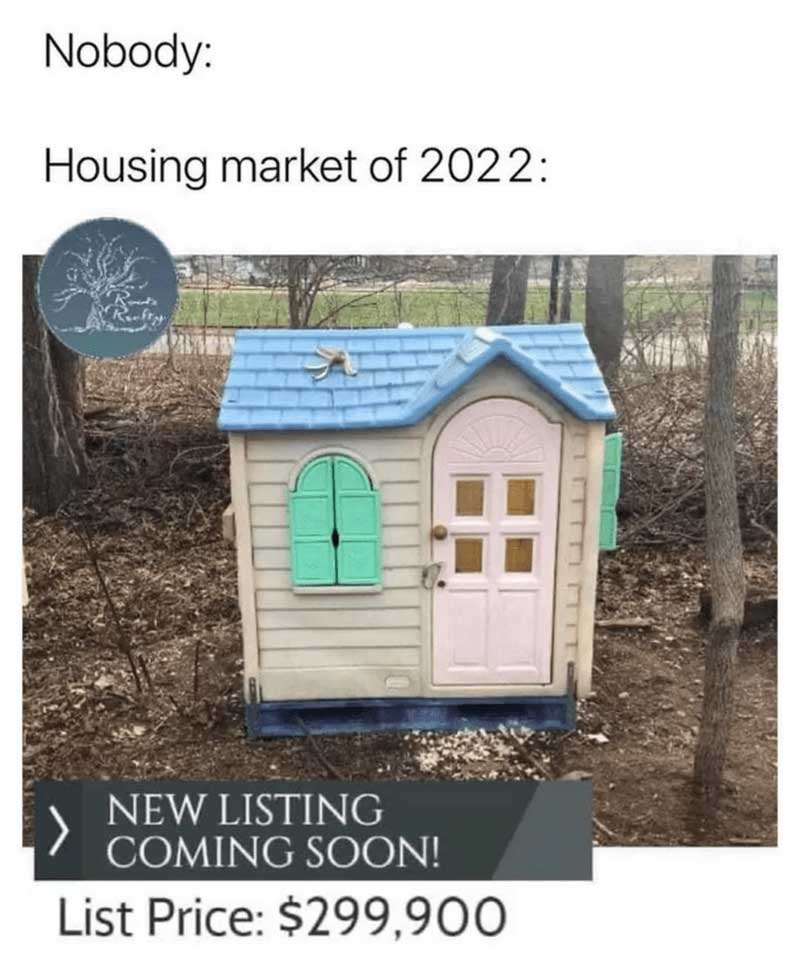 monday morning randomness - housing market 2021 meme - Nobody Housing market of 2022 New Listing Coming Soon! List Price $299,900
