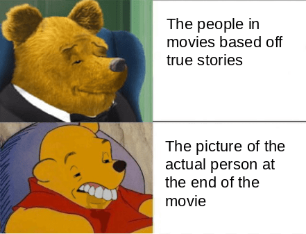 dank memes - comparison meme template - The people in movies based off true stories The picture of the actual person at the end of the movie