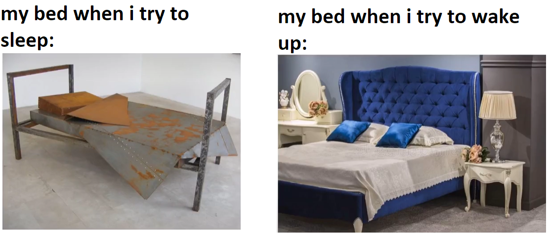 dank memes - uncomfortable bed - my bed when i try to sleep my bed when i try to wake up