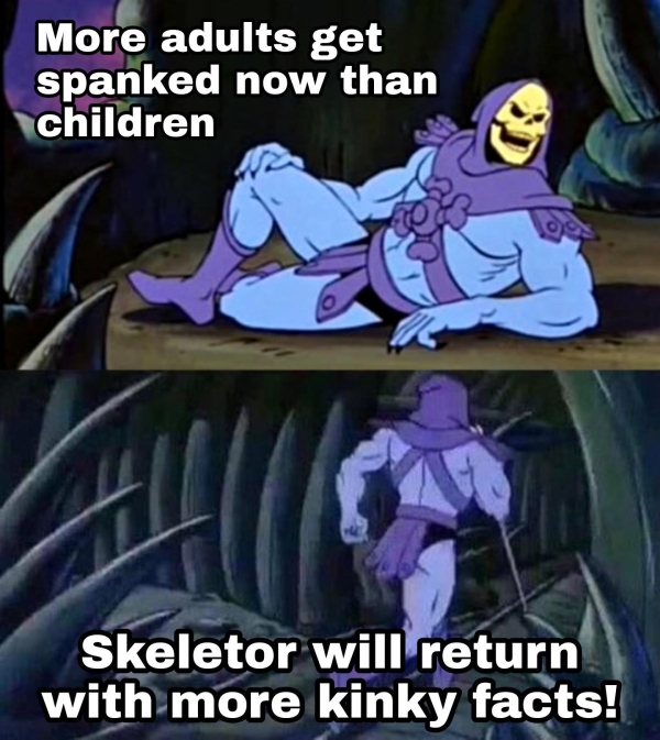 dirty memes - skeletor meme - More adults get spanked now than children Skeletor will return with more kinky facts!
