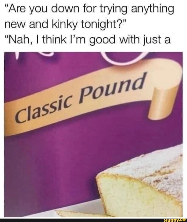 dirty memes - remington beauty - "Are you down for trying anything new and kinky tonight?" "Nah, I think I'm good with just a Classic Pound ifunny.co