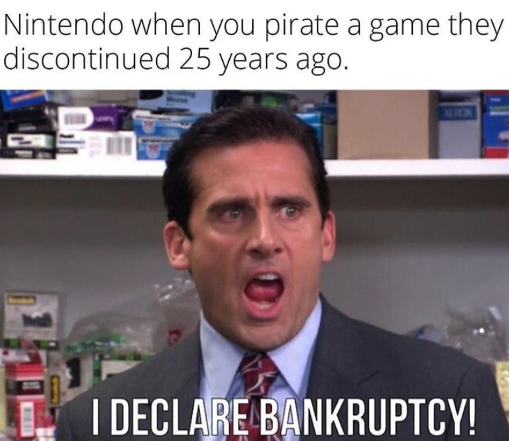 funny gaming memes - declare bankruptcy - Nintendo when you pirate a game they discontinued 25 years ago. I Declare Bankruptcy!