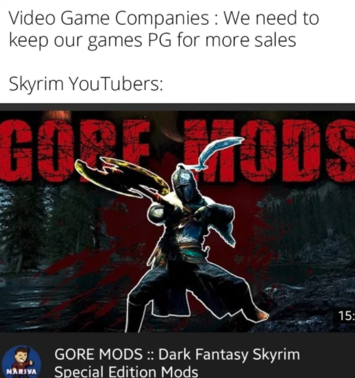 funny gaming memes - pc game - Video Game Companies We need to keep our games Pg for more sales Skyrim YouTubers Gir Sods 15 Gore Mods Dark Fantasy Skyrim Special Edition Mods Nariya
