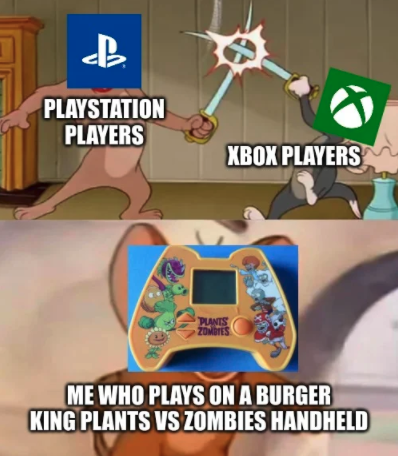 funny gaming memes - did the japanese army and navy hate each other - B Playstation Players Xbox Players Plants Zomotes Me Who Plays On A Burger King Plants Vs Zombies Handheld