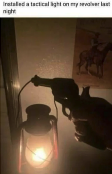 funny gaming memes - gun memes - Installed a tactical light on my revolver last night