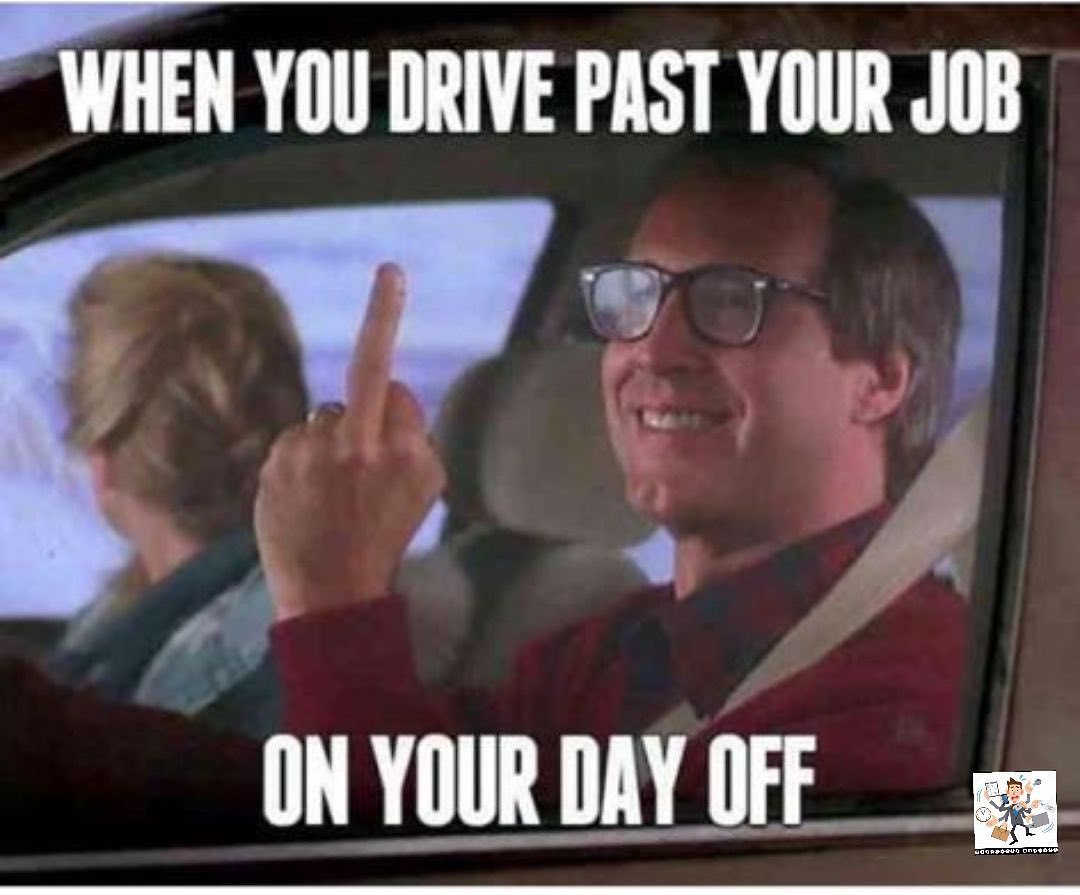 work memes - day off work meme - When You Drive Past Your Job On Your Day Off Oggrp On