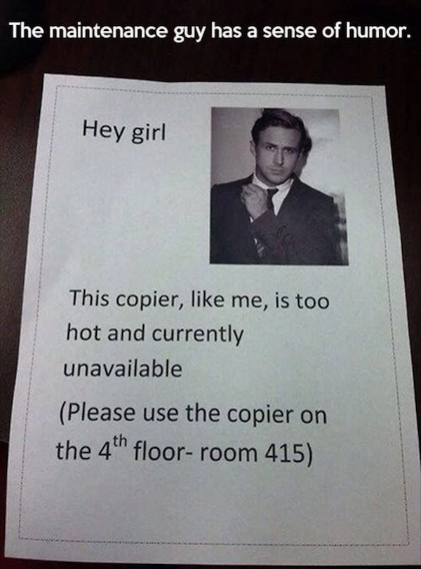 work memes - office jokes - The maintenance guy has a sense of humor. Hey girl This copier, me, is too hot and currently unavailable Please use the copier on the 4th floorroom 415