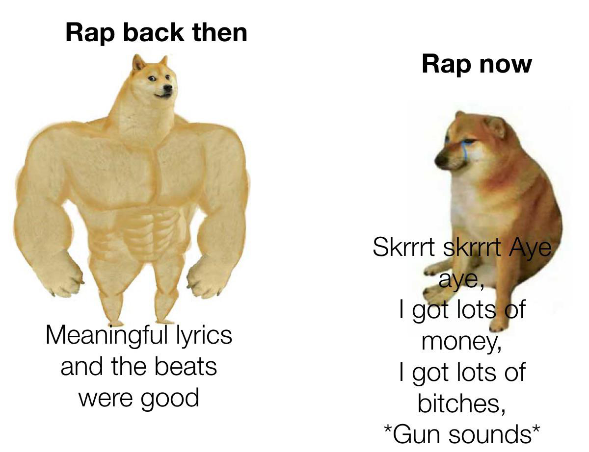 monday morning randomness - codm bot meme - Rap back then Rap now Meaningful lyrics and the beats were good Skrrrt skrrrt Aye aye, , I got lots of money, I got lots of bitches, Gun sounds