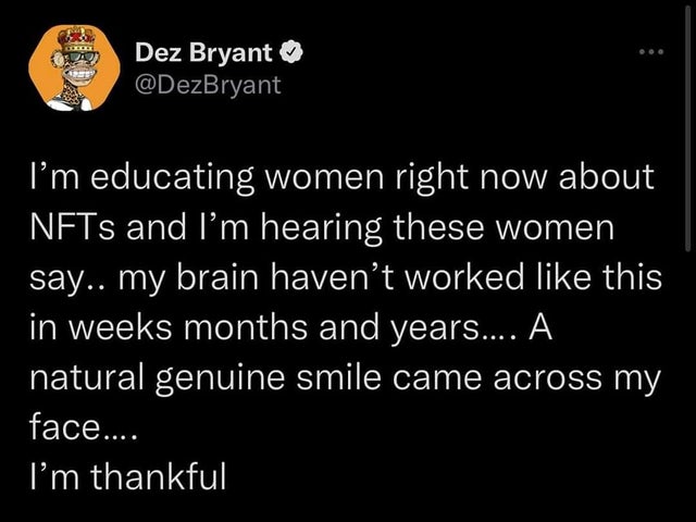 people lying online - atmosphere - Dez Bryant I'm educating women right now about NFTs and I'm hearing these women say.. my brain haven't worked this in weeks months and years.... A natural genuine smile came across my face.... I'm thankful