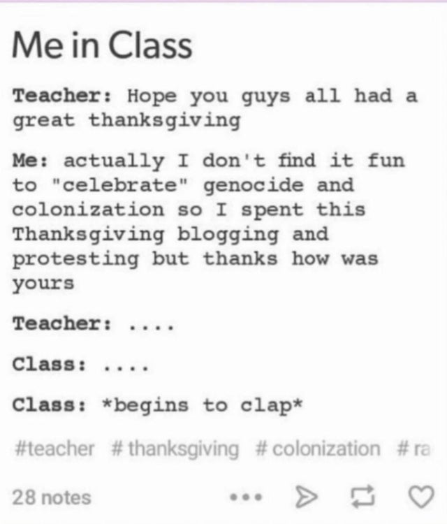 people lying online - handwriting - Me in Class Teacher Hope you guys all had a great thanksgiving Me actually I don't find it fun to "celebrate" genocide and colonization so I spent this Thanksgiving blogging and protesting but thanks how was yours Teach