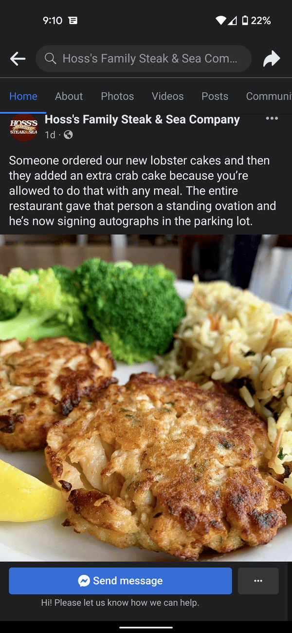 people lying online - fried food - 4 022% 1 Q Hoss's Family Steak & Sea Com... Home About Photos Videos Posts Communi Hoss'S Steak Sea Hoss's Family Steak & Sea Company 1d. Someone ordered our new lobster cakes and then they added an extra crab cake becau