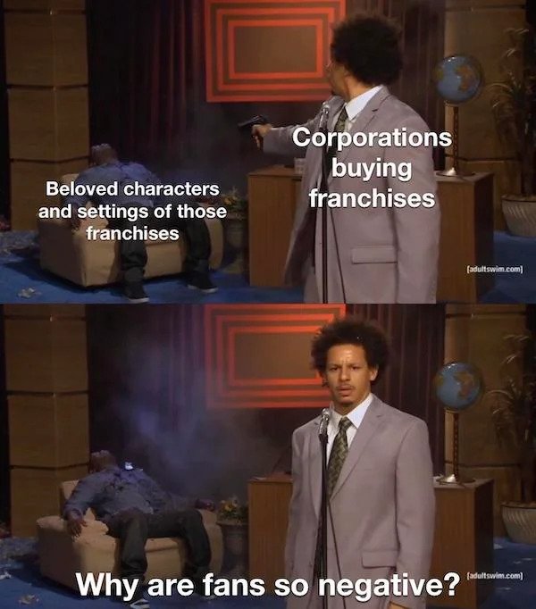 relatable memes -mancave meme - Corporations buying franchises Beloved characters and settings of those franchises adultswim.com adultswim.com Why are fans so negative?