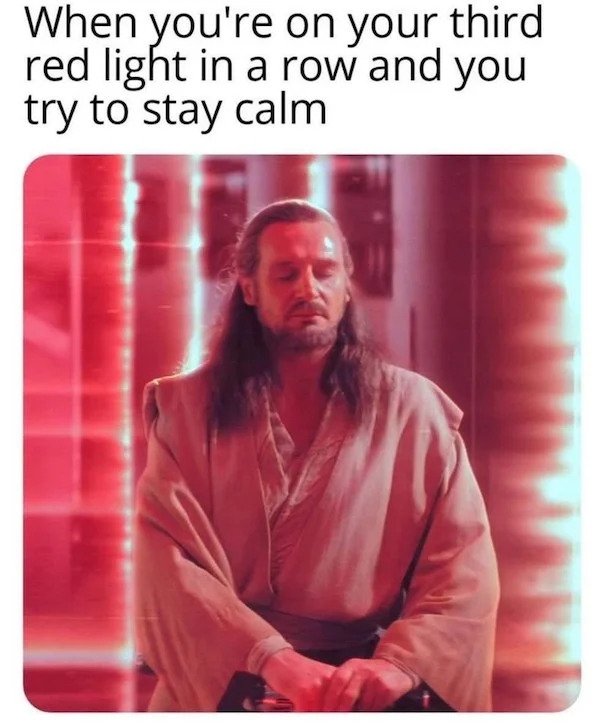 relatable memes -red light meme - When you're on your third red light in a row and you try to stay calm