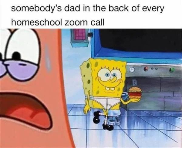 relatable memes -somebody's dad in the back of every homeschool zoom call - somebody's dad in the back of every homeschool zoom call