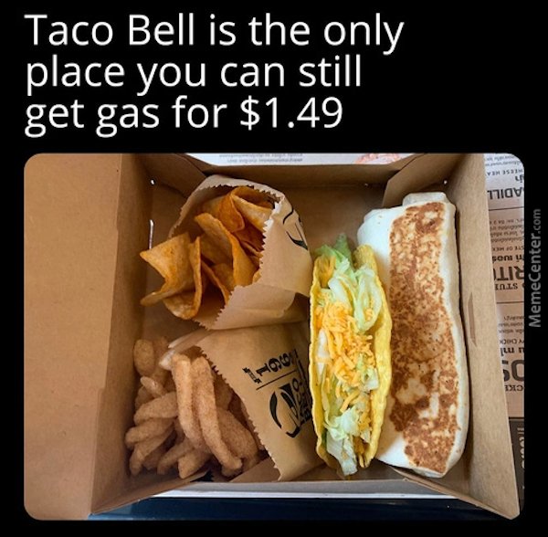 relatable memes -taco bell is the only place you can still get gas - Taco Bell is the only place you can still get gas for $1.49 Weese Wea Adill Ste Ofer i son Riti MemeCenter.com Stui 000 ml 50 Cke