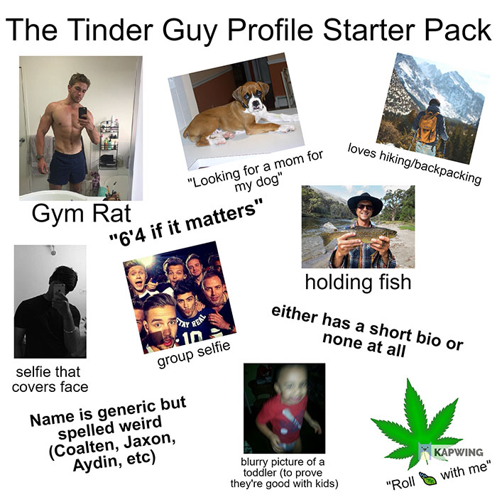 relatable memes -The Tinder Guy Profile Starter Pack loves hikingbackpacking Gym Rat "Looking for a mom for my dog" "6'4 if it matters" holding fish Pat Reru either has a short bio or none at all in group selfie selfie that covers face Name is generic but