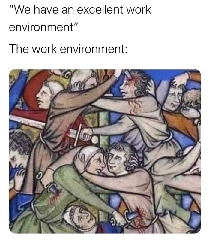 relatable memes -work environment meme - "We have an excellent work environment" The work environment Sw 3.