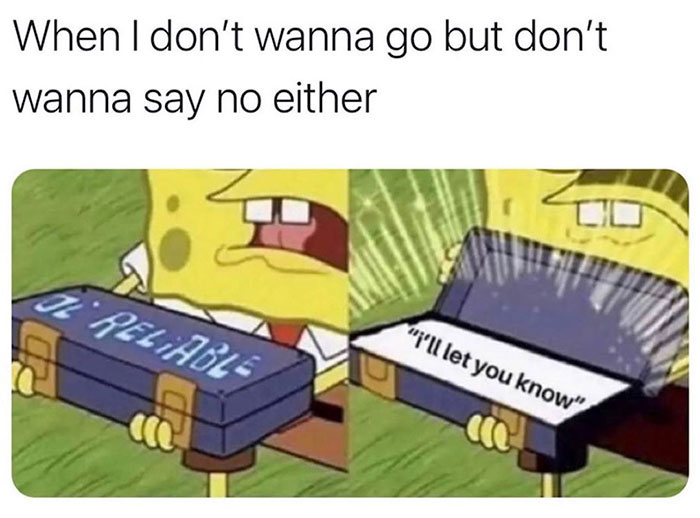 relatable memes -ol reliable meme - When I don't wanna go but don't wanna say no either Id A Reliable 'll let you know" Uco