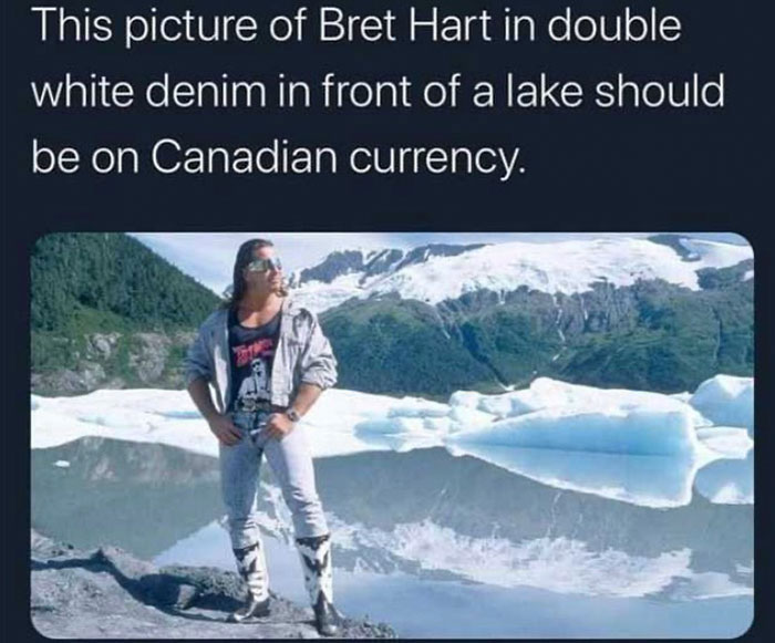relatable memes -begich boggs visitor center - This picture of Bret Hart in double white denim in front of a lake should be on Canadian currency.