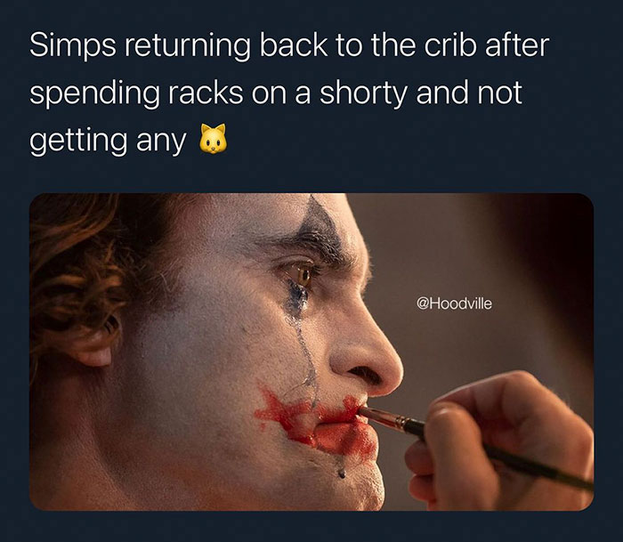relatable memes -lsat memes - Simps returning back to the crib after spending racks on a shorty and not getting any