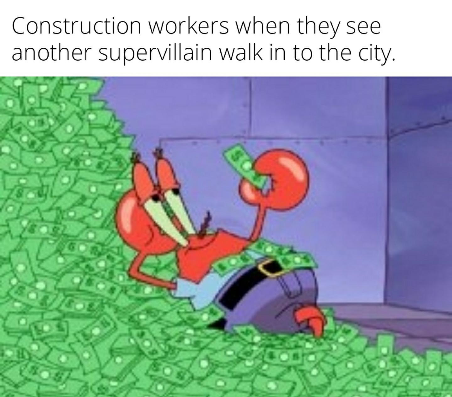 dank memes and funny pics - money meme template - Construction workers when they see another supervillain walk in to the city.