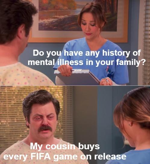 dank memes and funny pics - ron swanson mental illness blank - Do you have any history of mental illness in your family? My cousin buys every Fifa game on release