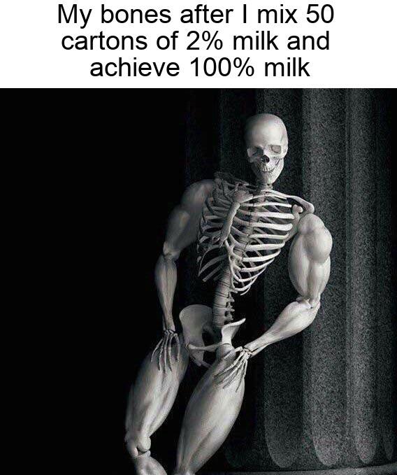 dank memes and funny pics - skeleton meme - My bones after I mix 50 cartons of 2% milk and achieve 100% milk
