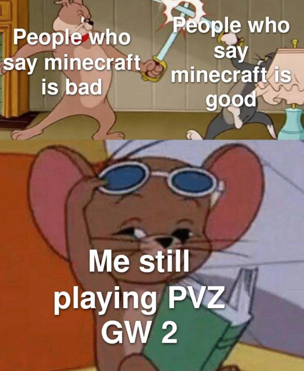 funny gaming memes - tom jerry meme template - be People who say minecraft is bad People who say minecraft is good Me still playing Pvz GW2