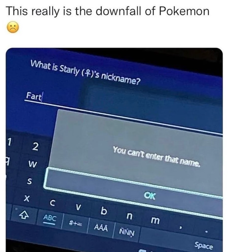 funny gaming memes - multimedia - This really is the downfall of Pokemon What is Starly #'s nickname? Fart 1 2 You can't enter that name. W N 3 X X C v bn m Ok Abc . Aaa Nnn Space