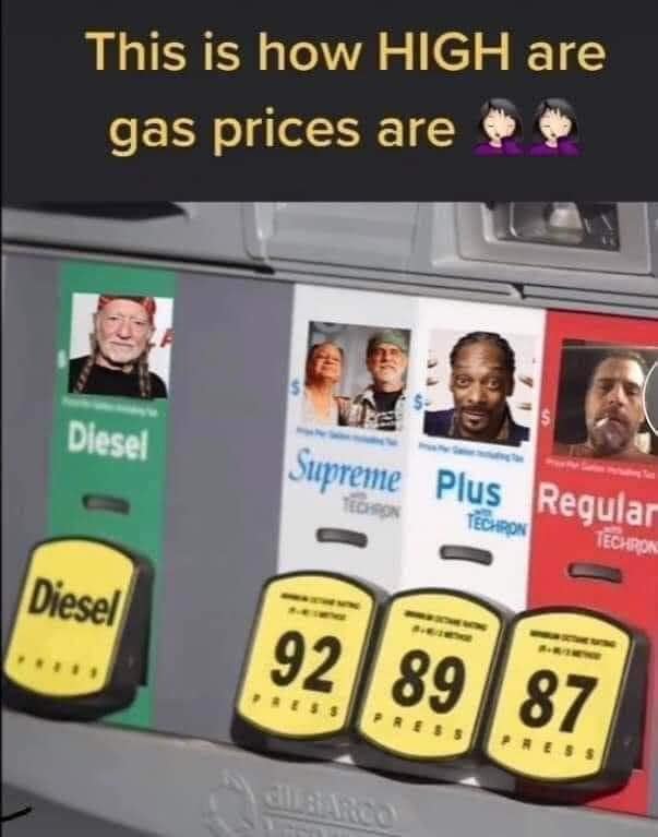 awesome randoms and funny memes - Fuel - This is how High are gas prices are $ Diesel Supreme Plus Regular Techron Techron Diesel 92 89 87 5.5 Press Garco
