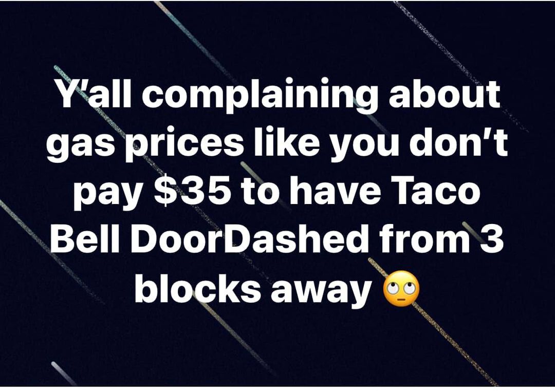 awesome randoms and funny memes - my coke rewards - Y'all complaining about gas prices you don't pay $35 to have Taco Bell DoorDashed from 3 blocks away