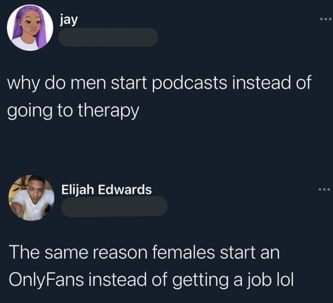 Women Posting Their L's - presentation - jay why do men start podcasts instead of going to therapy Elijah Edwards The same reason females start an OnlyFans instead of getting a job lol
