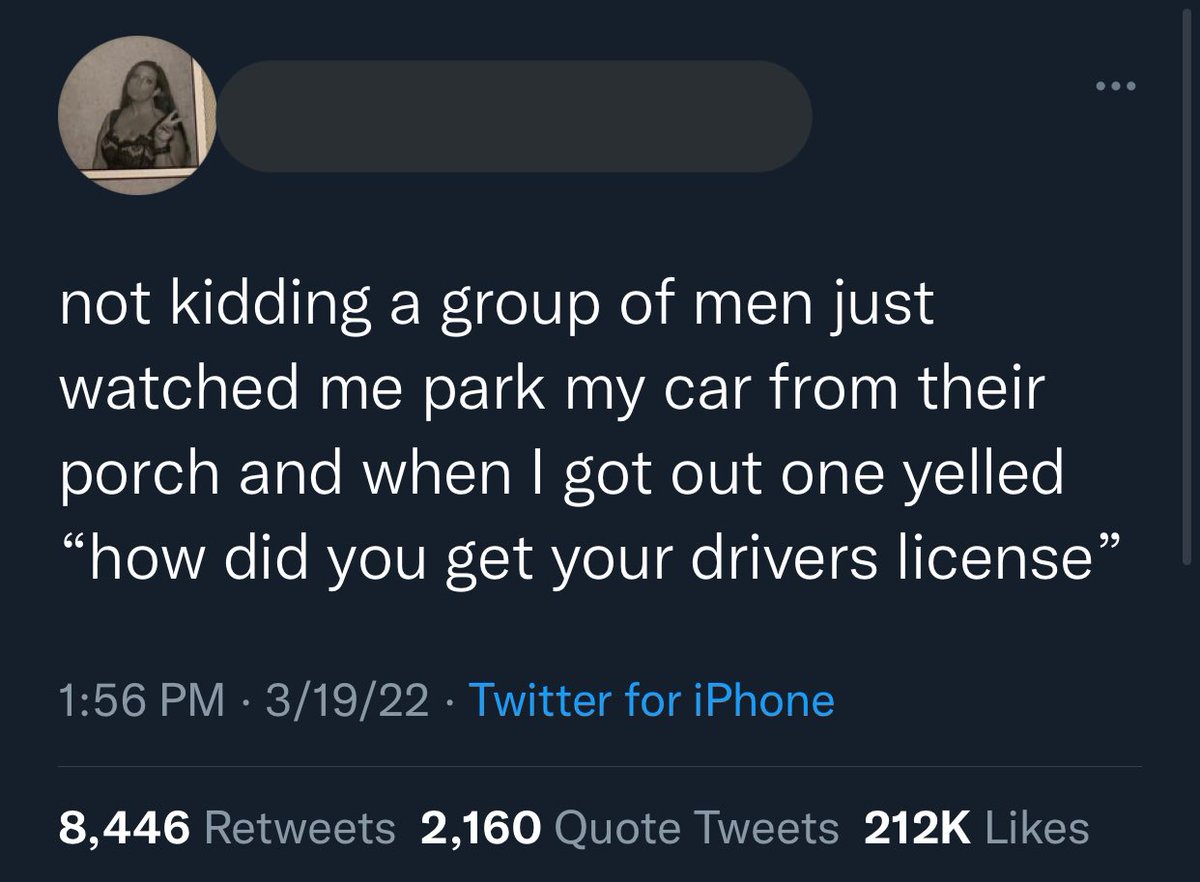Women Posting Their L's - atmosphere - not kidding a group of men just watched me park my car from their porch and when I got out one yelled how did you get your drivers license 31922 Twitter for iPhone 8,446 2,160 Quote Tweets