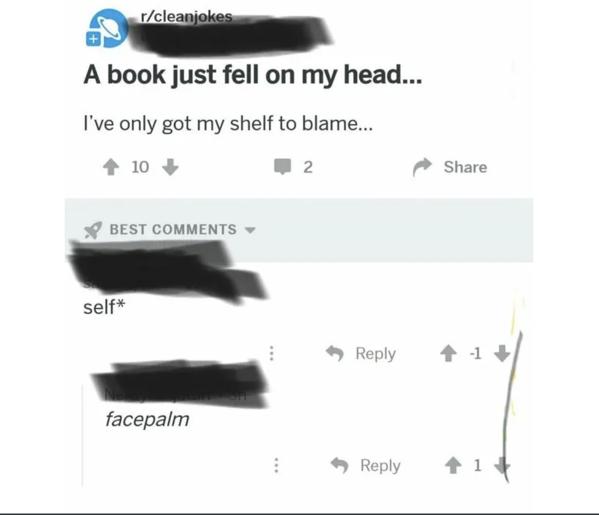 People who didn't get the joke - A book just fell on my head... I've only got my shelf to blame... 10 2 Best self facepalm 1.