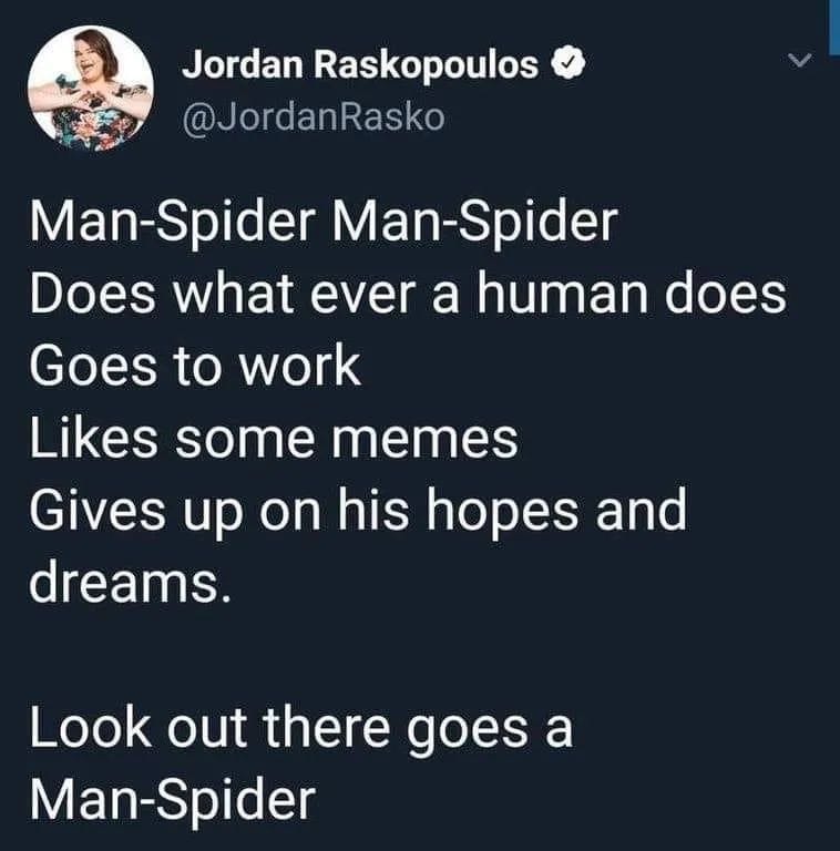 monday morning randomness-  man spider man spider does whatever a human does - Jordan Raskopoulos Rasko ManSpider ManSpider Does what ever a human does Goes to work some memes Gives up on his hopes and dreams. Look out there goes a ManSpider