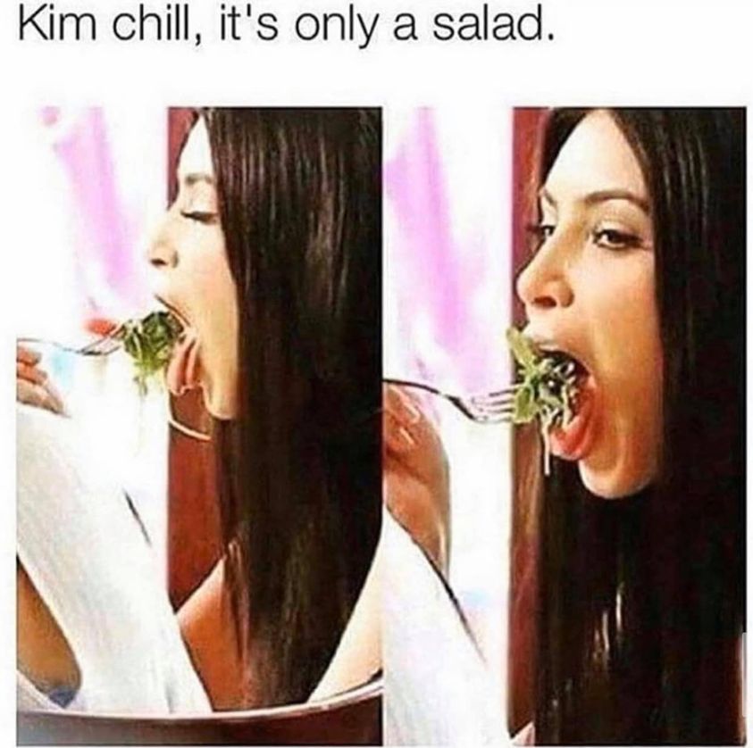 monday morning randomness-  chill kim it's just a salad - Kim chill, it's only a salad.