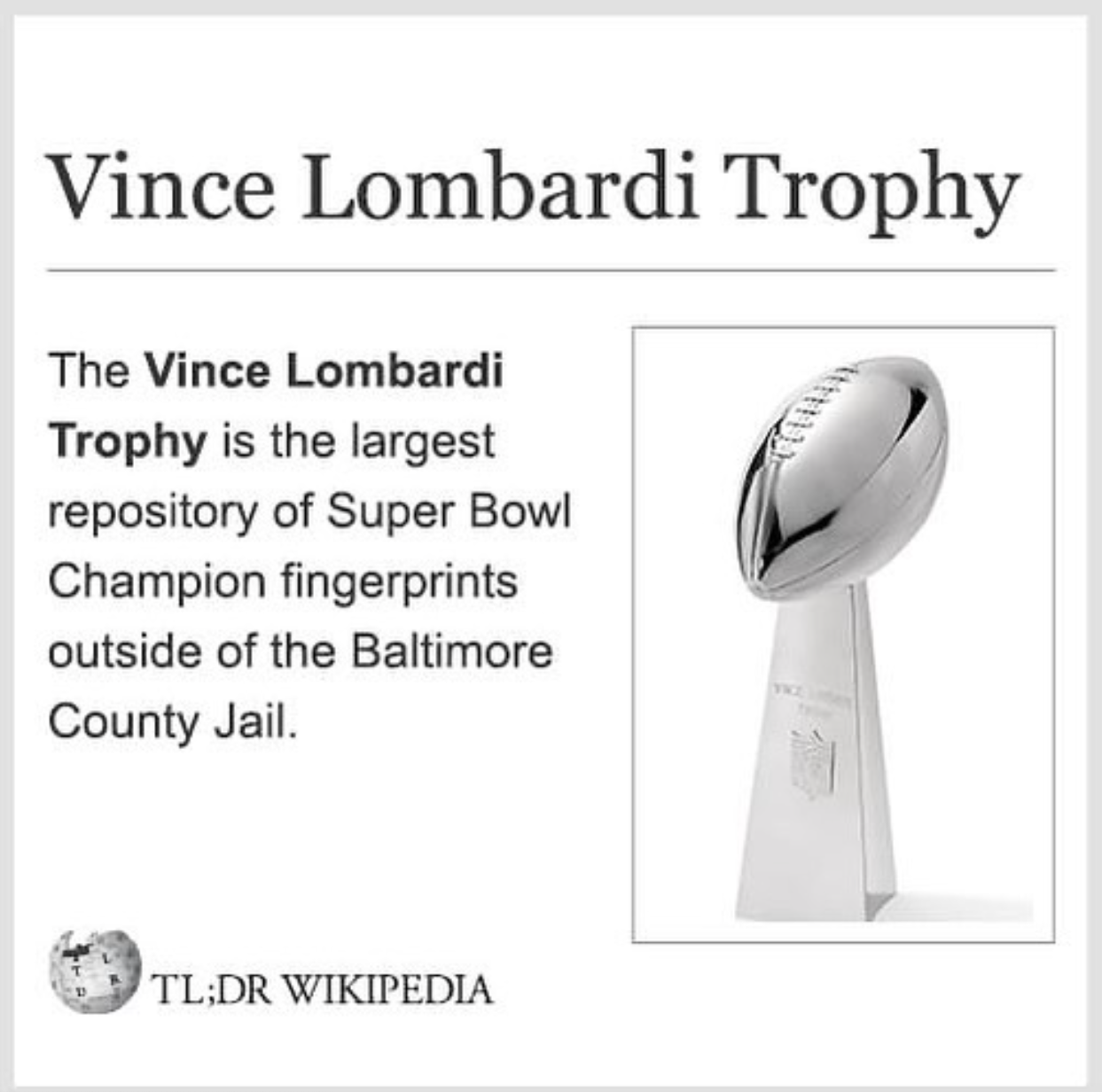 Wikipedia Memes - output device - Vince Lombardi Trophy The Vince Lombardi Trophy is the largest repository of Super Bowl Champion fingerprints outside of the Baltimore County Jail. Tl;Dr Wikipedia