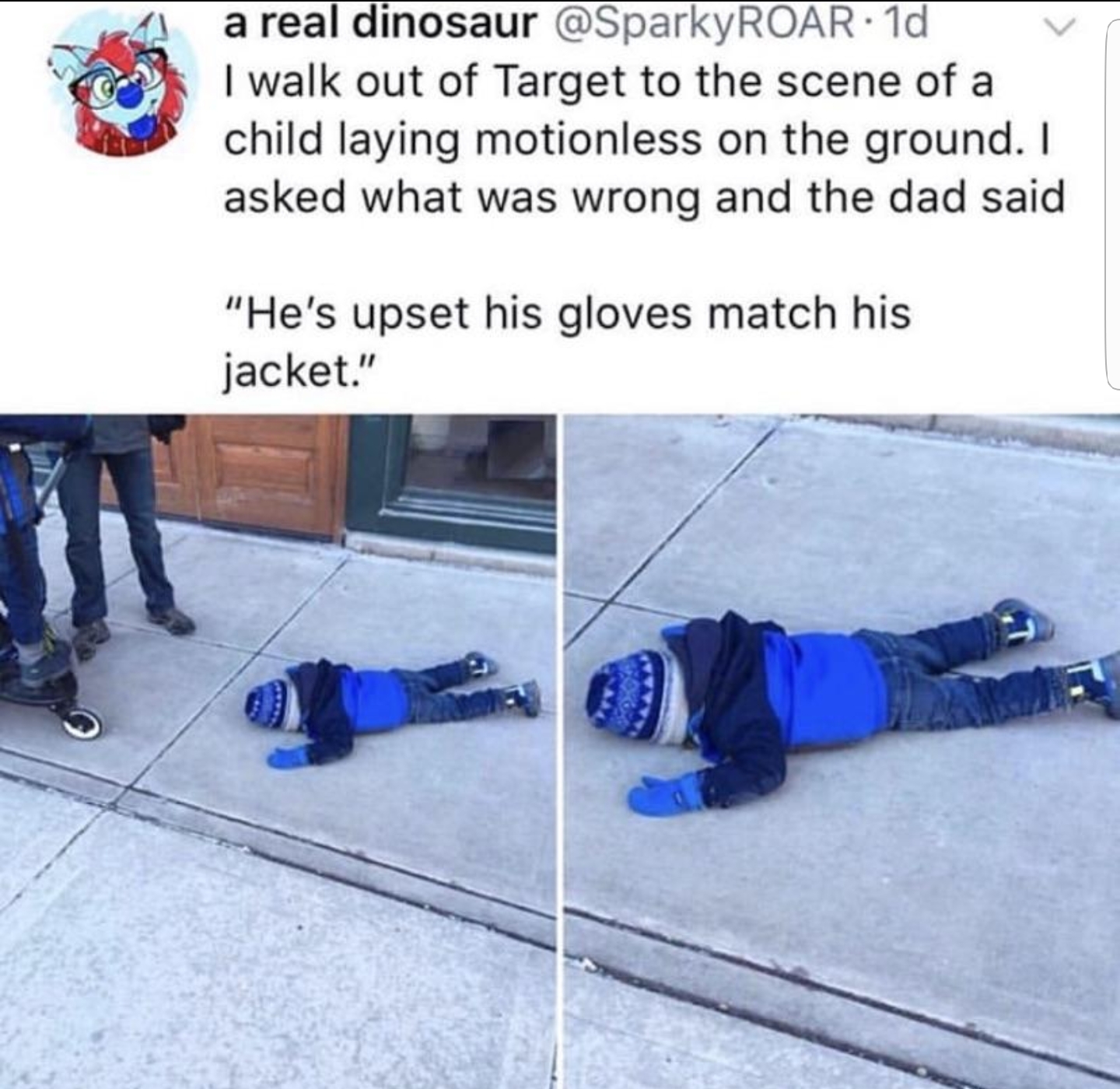 Kids Being Weirdos - funny memes birth control memes - a real dinosaur 1d I walk out of Target to the scene of a child laying motionless on the ground. I asked what was wrong and the dad said "He's upset his gloves match his jacket."