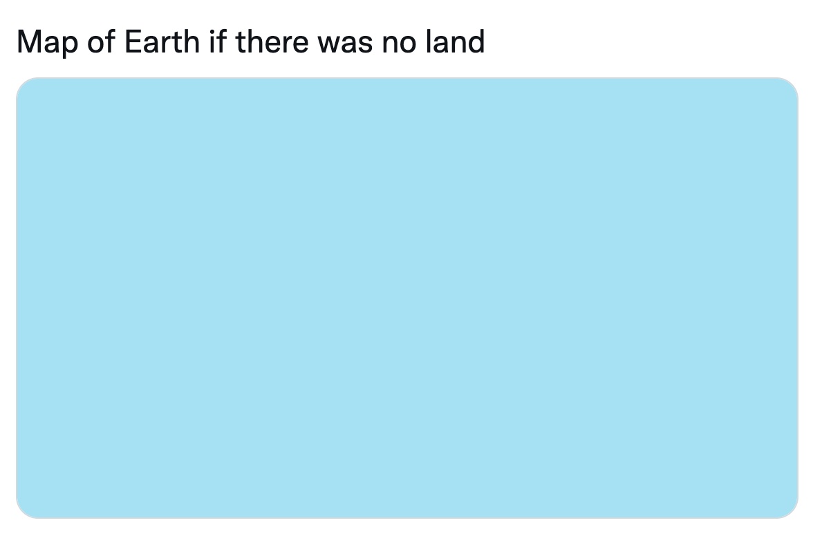 Terrible Maps - angle - Map of Earth if there was no land