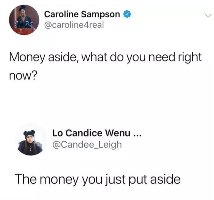 funny comments - sunday tweets - Caroline Sampson Money aside, what do you need right now? Lo Candice Wenu ... The money you just put aside