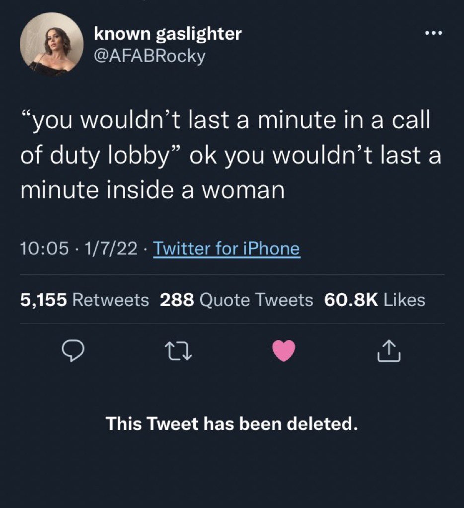 unhinged tweets - unhinged tweets - ..O known gaslighter "you wouldn't last a minute in a call of duty lobby ok you wouldn't last a minute inside a woman 1722 Twitter for iPhone 5,155 288 Quote Tweets 27 This Tweet has been deleted.
